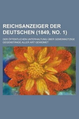 Cover of Reichsanzeiger Der Deutschen; Der Offentlichen Unterhaltung Uber Gemeinnutzige Gegenstande Aller Art Gewidmet (1849, No. 1 )