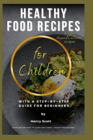 Cover of Healthy Food Recipes for Children with a Step-by-Step Guide for Beginners