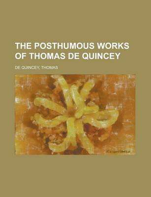 Book cover for The Posthumous Works of Thomas de Quincey Volume 2