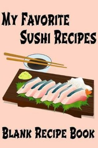 Cover of My Favorite Sushi Recipes - Blank Recipe Book