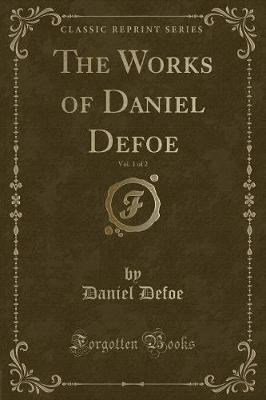 Book cover for The Works of Daniel Defoe, Vol. 1 of 2 (Classic Reprint)