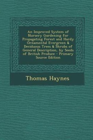 Cover of An Improved System of Nursery Gardening for Propagating Forest and Hardy Ornamental Evergreen & Deciduous Trees & Shrubs of General Description, by Seeds of British Produce