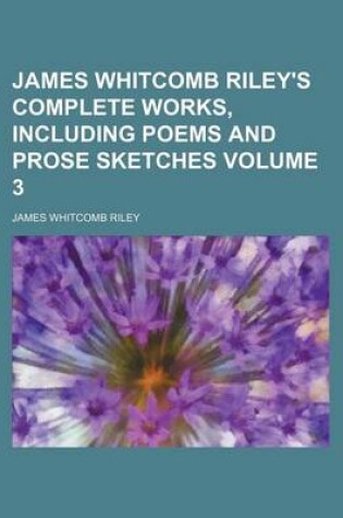 Cover of James Whitcomb Riley's Complete Works, Including Poems and Prose Sketches Volume 3