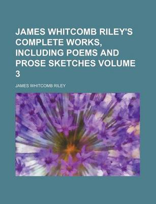 Book cover for James Whitcomb Riley's Complete Works, Including Poems and Prose Sketches Volume 3