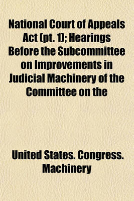 Book cover for National Court of Appeals ACT (PT. 1); Hearings Before the Subcommittee on Improvements in Judicial Machinery of the Committee on the