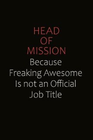 Cover of Head of Mission Because Freaking Awesome Is Not An Official Job Title