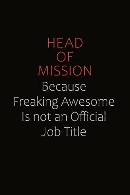 Book cover for Head of Mission Because Freaking Awesome Is Not An Official Job Title