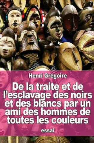 Cover of De la traite et de l'esclavage des noirs et des blancs par un ami des hommes de toutes les couleurs