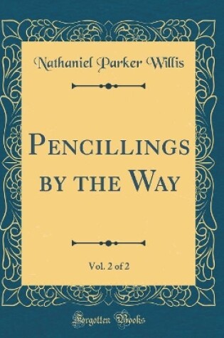 Cover of Pencillings by the Way, Vol. 2 of 2 (Classic Reprint)