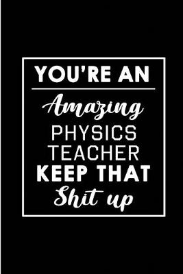 Book cover for You're An Amazing Physics Teacher. Keep That Shit Up.