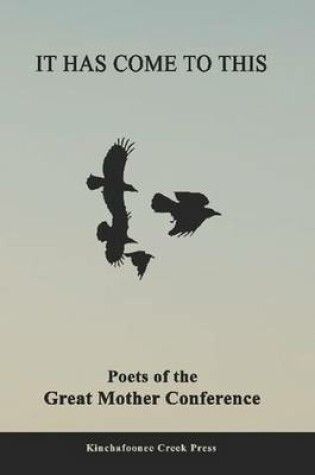 Cover of It Has Come To This: Poets of the Great Mother Conference