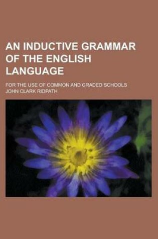 Cover of An Inductive Grammar of the English Language; For the Use of Common and Graded Schools