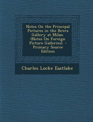 Book cover for Notes on the Principal Pictures in the Brera Gallery at Milan. (Notes on Foreign Picture Galleries). - Primary Source Edition