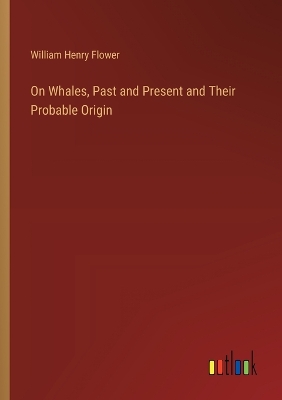 Book cover for On Whales, Past and Present and Their Probable Origin