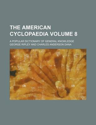 Book cover for The American Cyclopaedia Volume 8; A Popular Dictionary of General Knowledge