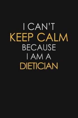 Cover of I Can't Keep Calm Because I Am A Dietician