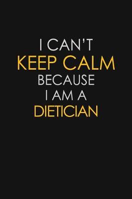 Book cover for I Can't Keep Calm Because I Am A Dietician