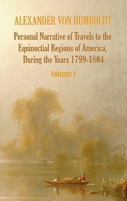 Book cover for Personal Narrative of Travels to the Equinoctial Regions of America, During the Year 1799-1804 - Volume 1