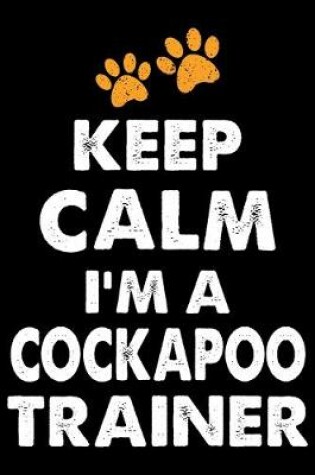 Cover of Keep Calm I'm A Cockapoo Trainer