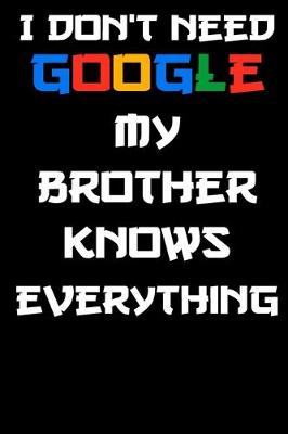 Book cover for i don't need google my brother knows everything Notebook Birthday Gift