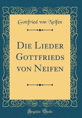 Book cover for Die Lieder Gottfrieds von Neifen (Classic Reprint)