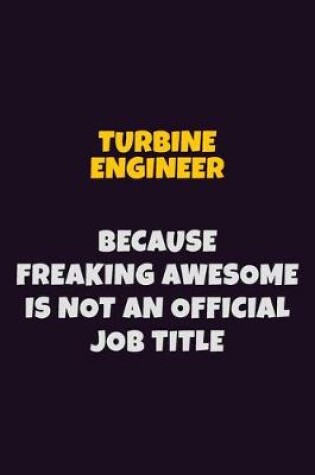 Cover of Turbine Engineer, Because Freaking Awesome Is Not An Official Job Title