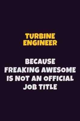 Book cover for Turbine Engineer, Because Freaking Awesome Is Not An Official Job Title