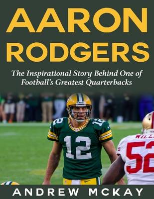 Book cover for Aaron Rodgers: The Inspirational Story Behind One of Football's Greatest Quarterbacks