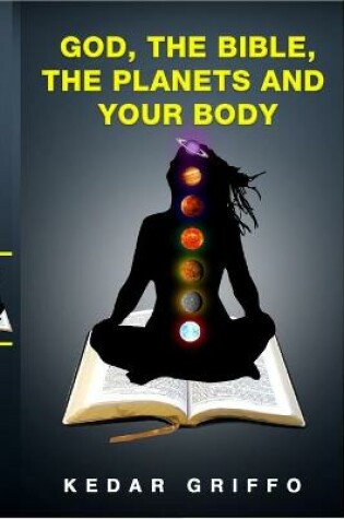 Cover of God, the Bible, the Planets and Your Body