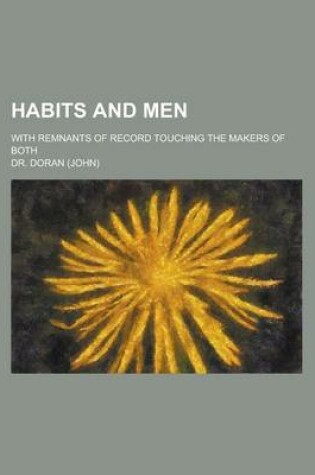Cover of Habits and Men; With Remnants of Record Touching the Makers of Both