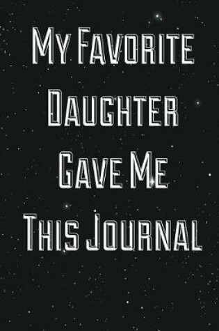 Cover of My Favorite Daughter Gave Me This Journal