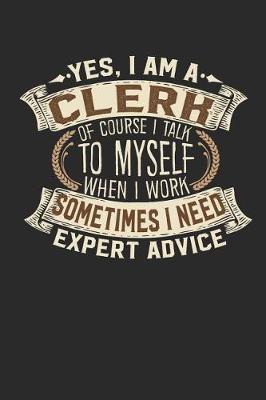 Book cover for Yes I Am a Clerk of Course I Talk to Myself When I Work Sometimes I Need Expert Advice