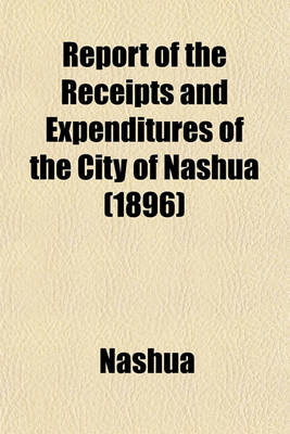 Book cover for Report of the Receipts and Expenditures of the City of Nashua (1896)