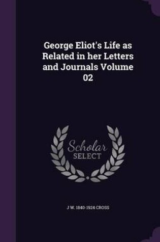 Cover of George Eliot's Life as Related in Her Letters and Journals Volume 02