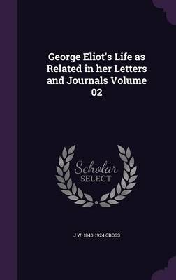 Book cover for George Eliot's Life as Related in Her Letters and Journals Volume 02