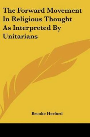 Cover of The Forward Movement in Religious Thought as Interpreted by Unitarians