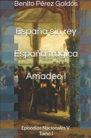 Cover of España Sin Rey. España Trágica. Amadeo I