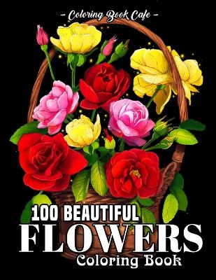 Book cover for 100 Beautiful Flowers Coloring Book