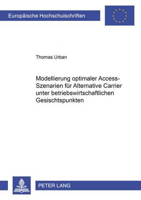 Book cover for Modellierung Optimaler Access-Szenarien Fuer Alternative Carrier Unter Betriebswirtschaftlichen Gesichtspunkten