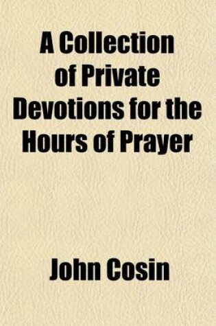 Cover of A Collection of Private Devotions for the Hours of Prayer