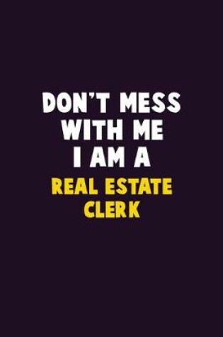Cover of Don't Mess With Me, I Am A Real Estate Clerk