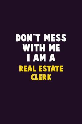 Book cover for Don't Mess With Me, I Am A Real Estate Clerk