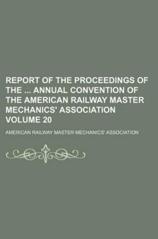 Cover of Report of the Proceedings of the Annual Convention of the American Railway Master Mechanics' Association Volume 20