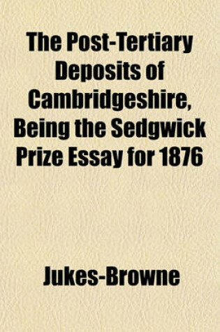 Cover of The Post-Tertiary Deposits of Cambridgeshire, Being the Sedgwick Prize Essay for 1876