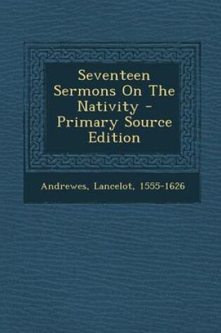 Cover of Seventeen Sermons on the Nativity - Primary Source Edition