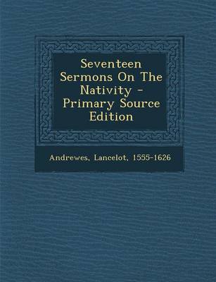 Book cover for Seventeen Sermons on the Nativity - Primary Source Edition