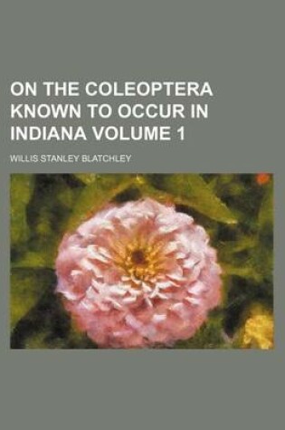 Cover of On the Coleoptera Known to Occur in Indiana Volume 1