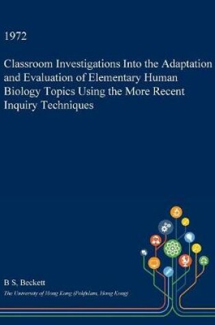 Cover of Classroom Investigations Into the Adaptation and Evaluation of Elementary Human Biology Topics Using the More Recent Inquiry Techniques