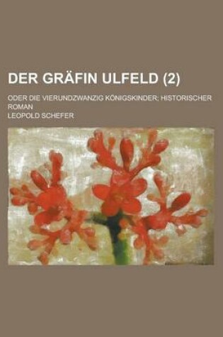 Cover of Der Grafin Ulfeld; Oder Die Vierundzwanzig Konigskinder; Historischer Roman (2)