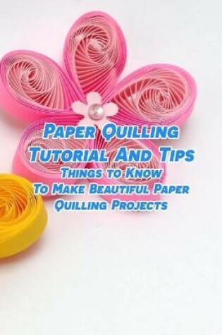 Cover of Paper Quilling Tutorial And Tips